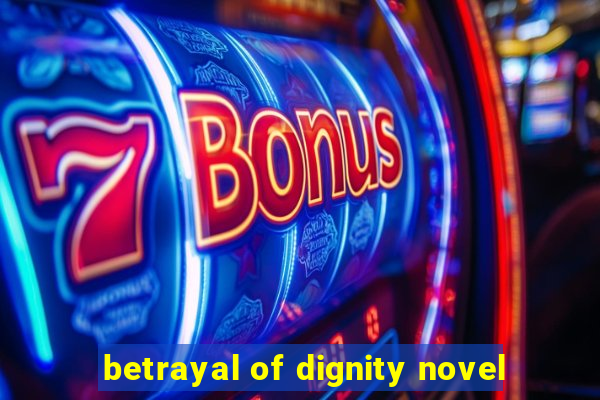 betrayal of dignity novel